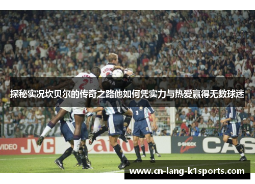 探秘实况坎贝尔的传奇之路他如何凭实力与热爱赢得无数球迷