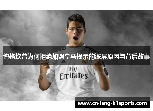 博格坎普为何拒绝加盟皇马揭示的深层原因与背后故事