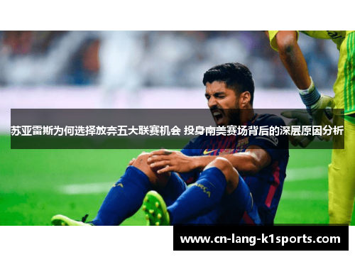苏亚雷斯为何选择放弃五大联赛机会 投身南美赛场背后的深层原因分析