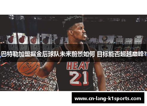 巴特勒加盟掘金后球队未来前景如何 目标能否超越巅峰？